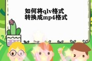 使用最简单的方法将QLV文件转换为MP4格式（探索转换文件格式的简便方法）