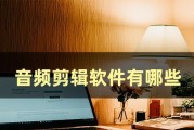 音频剪辑软件app哪个好？如何选择适合自己的音频编辑工具？